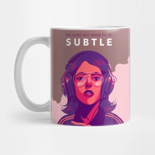 We Were Not Made To Be Subtle Mug